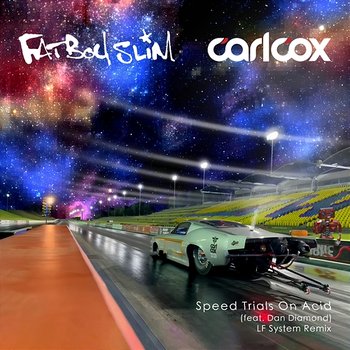 Speed Trials On Acid - Carl Cox & Fatboy Slim feat. Dan Diamond