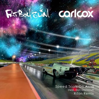 Speed Trials On Acid - Carl Cox & Fatboy Slim feat. Dan Diamond