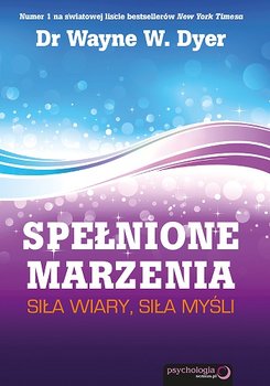 Spełnione marzenia. Siła wiary, siła myśli - Wayne Dyer W.