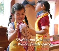 Spielen und arbeiten im Waldorfkindergarten - Jaffke Freya