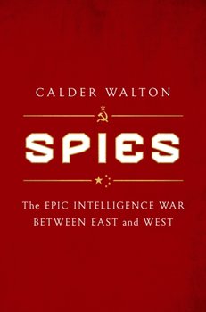 Spies: The epic intelligence war between East and West - Walton Calder