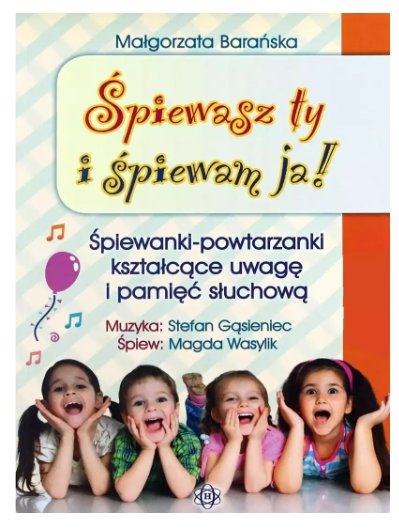 Śpiewasz ty i śpiewam ja! Śpiewanki-powtarzanki kształcące uwagę i pamięć słuchową