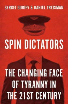 Spin Dictators - Sergei Guriev, Daniel Treisman