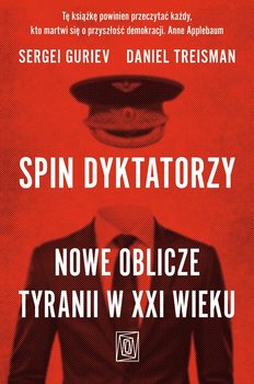 Spin dyktatorzy. Nowe oblicze tyranii w XXI wieku - Sergei Guriev, Daniel Treisman