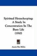 Spiritual Housekeeping: A Study in Concentration in the Busy Life (1910 ...