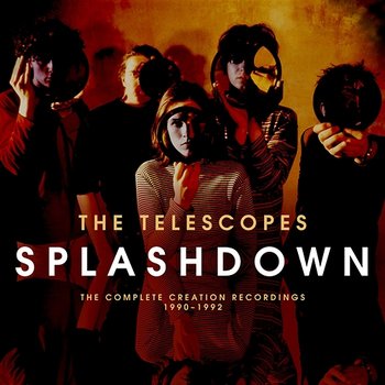 Splashdown: The Complete Creation Recordings 1990-1992 - The Telescopes