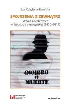 Spojrzenia z zewnątrz. Witold Gombrowicz w literaturze argentyńskiej (1970-2017) - Kobyłecka-Piwońska Ewa