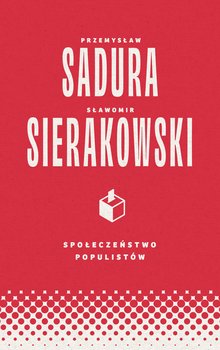 Społeczeństwo populistów - Sadura Przemysław, Sławomir Sierakowski
