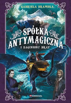 Spółka Antymagiczna i zaginiony brat. Tom 2 - Bramska Gabriela