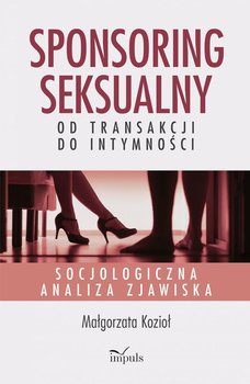 Sponsoring seksualny – od transakcji do intymności - Kozioł Małgorzata
