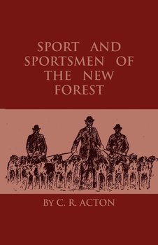 Sport And Sportsmen Of The New Forest - Acton C. R.