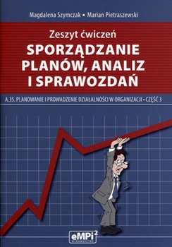 Sporządzanie planów, analiz i sprawozdań planowanie i prowadzenie działalności w organizacji. Ćwiczenia. Część 3  - Szymczak Magdalena, Pietraszewski Marian