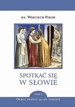 Spotkać się w słowie T.6 Okres zwykły 19.-28. t. - Pikor Wojciech