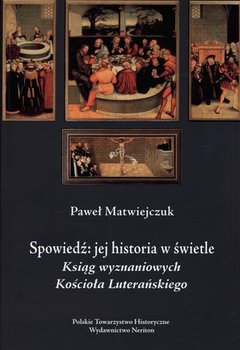 Spowiedź: jej historia w świetle Ksiąg wyznaniowych Kościoła Luterańskiego - Matwiejczuk Paweł