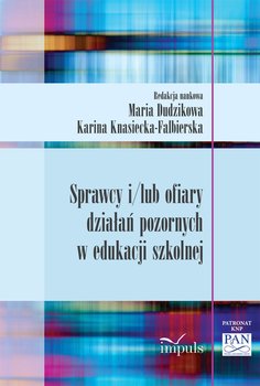 Sprawcy i/lub ofiary działań pozornych w edukacji szkolnej - Dudzikowa Maria, Knasiecka-Falbierska Karina