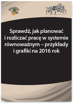 Sprawdź, jak planować i rozliczać pracę w systemie równoważnym - przykłady i grafiki na 2016 rok - Kaleta Joanna