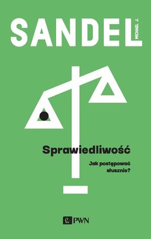 Sprawiedliwość. Jak postępować słusznie - Sandel Michael J.