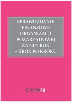 Sprawozdanie finansowe organizacji pozarządowej za 2017 rok. Krok po kroku - Trzpioła Katarzyna