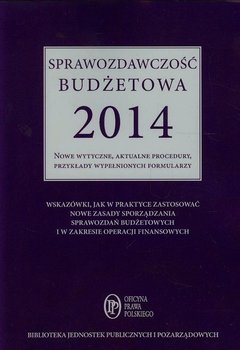 Sprawozdawczość budżetowa 2014. Nowe wytyczne, aktualne procedury, przykłady wypełnionych formularzy - Jarosz Barbara