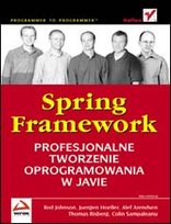 Spring Framework. Profesjonalne Tworzenie Oprogramowania w Javie Johnson Rod, Arendsen Alef, Hoeller Juergen