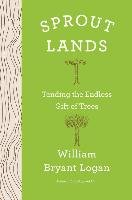 Sprout Lands: Tending the Endless Gift of Trees - Logan William Bryant
