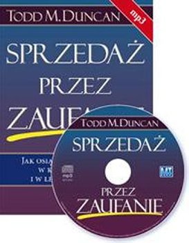 Sprzedaż przez zaufanie. Jak osiągnąć lepsze wyniki w krótszym czasie i w lepszej atmosferze - Duncan Todd M.