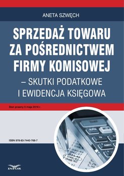 Sprzedaż towaru za pośrednictwem firmy komisowej. Skutki podatkowe i ewidencja księgowa - Szwęch Aneta