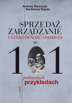 Sprzedaż, zarządzanie i efektywność osobista w 101 praktycznych przykładach - Niemczyk Andrzej, Sapała Bartłomiej