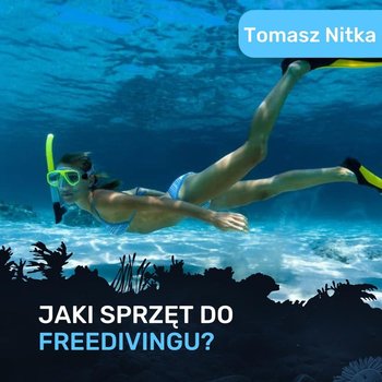 Sprzęt nurkowy do freedivingu - Tomasz Nitka - Spod Wody - Rozmowy o nurkowaniu, sprzęcie i eventach nurkowych - podcast - Porembiński Kamil