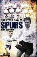 Spurs' Greatest Games : Tottenham Hotspur's Fifty Finest Matches - Donovan Mike