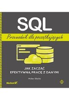 SQL. Przewodnik dla początkujących. Jak zacząć efektywną pracę z danymi Walter Shields