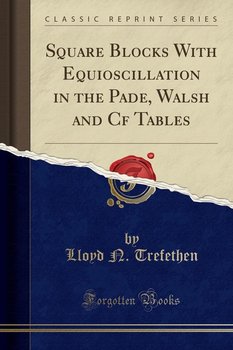 Square Blocks With Equioscillation in the Pade, Walsh and Cf Tables (Classic Reprint) - Trefethen Lloyd N.