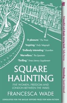 Square Haunting: Five Women, Freedom and London Between the Wars - Francesca Wade
