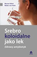 Srebro koloidalne jako lek - ebook mobi - Kuhni Werner, von Holst Walter