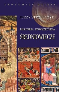 Średniowiecze. Historia powszechna  - Strzelczyk Jerzy