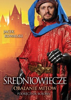 Średniowiecze. Obalanie mitów - Kowalski Jacek