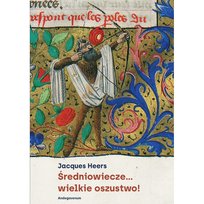 Średniowiecze...wielkie oszustwo! Heers Jacques