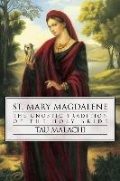 St. Mary Magdalene: The Gnostic Tradition of the Holy Bible - Malachi Tau