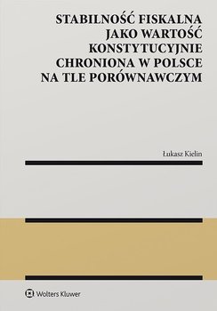 Stabilność fiskalna jako wartość konstytucyjnie chroniona w Polsce na tle porównawczym - Łukasz Kielin
