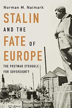 Stalin and the Fate of Europe: The Postwar Struggle for Sovereignty - Naimark Norman M.
