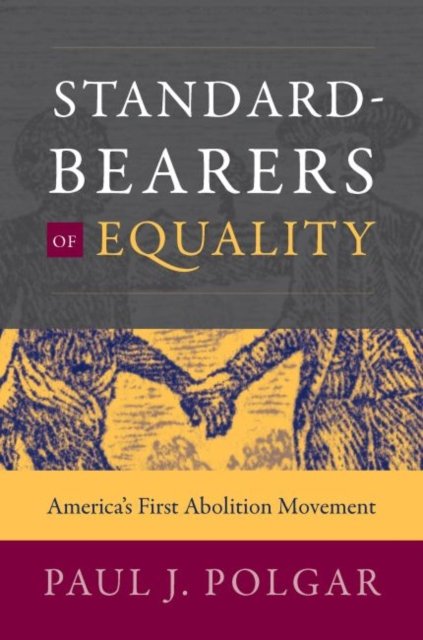 Standard-Bearers Of Equality: Americas First Abolition Movement - Paul ...