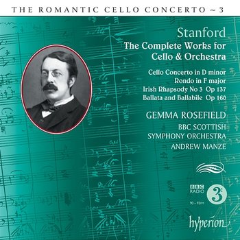 Stanford: Complete Works for Cello & Orchestra (Hyperion Romantic Cello Concerto 3) - Gemma Rosefield, BBC Scottish Symphony Orchestra, Andrew Manze