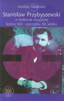 Stanisław Przybyszewski w kulturze rosyjskiej końca XIX - początku XX wieku - Moskwin Andriej
