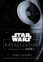 Star Wars. Katalizator. Wprowadzenie do filmu Łotr 1 Luceno James