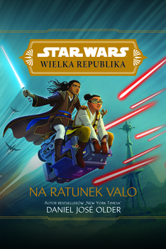 Star Wars. Wielka Republika. Na ratunek Valo. Disney - Older Daniel Jose