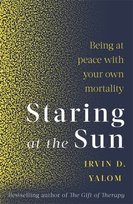 Staring At The Sun: Being at peace with your own mortality Yalom Irvin