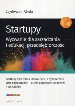 Startupy. Wyzwanie dla zarządzania i edukacji przedsiębiorczości - Skala Agnieszka