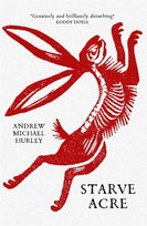 Starve Acre. Beautifully written and triumphantly creepy Mail on Sunday Hurley Andrew Michael