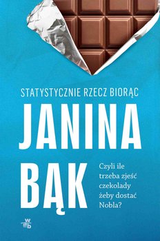 Statystycznie rzecz biorąc, czyli ile trzeba zjeść czekolady, żeby dostać Nobla? - ebook epub - Bąk Janina