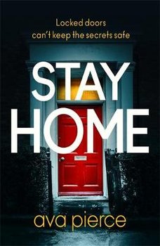 Stay Home: The gripping lockdown thriller about staying alert and staying alive - Ava Pierce